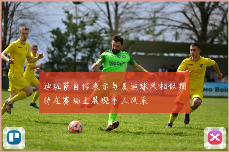 迪班萨自信表示与麦迪球风相似期待在赛场上展现个人风采